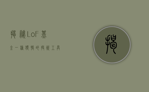 揭秘LoF基金,一种独特的投资工具