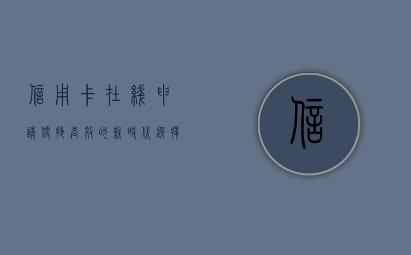 信用卡在线申请，便捷、高效的新时代选择