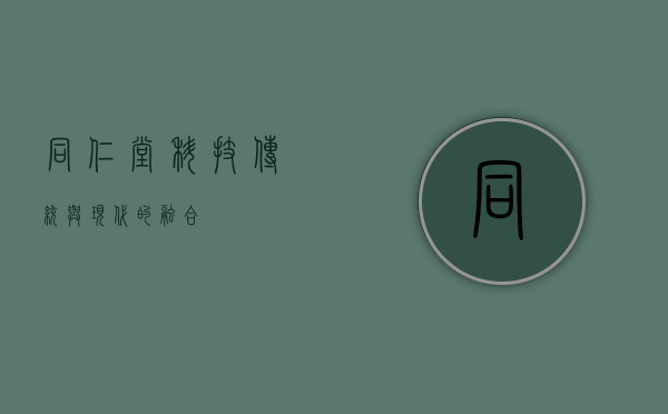同仁堂科技，传统与现代的融合