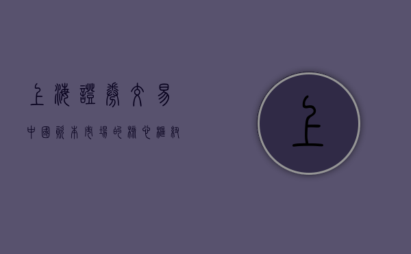 上海证券交易，中国资本市场的核心枢纽