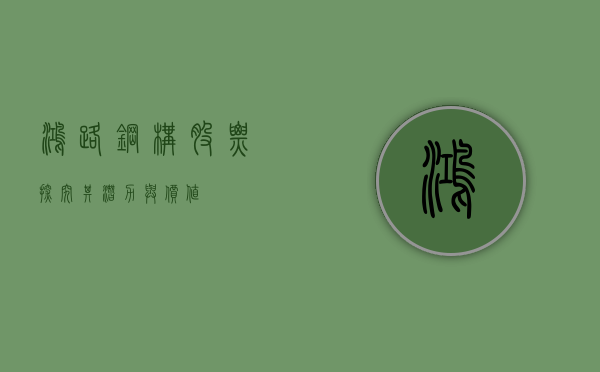 鸿路钢构股票，探究其潜力与价值