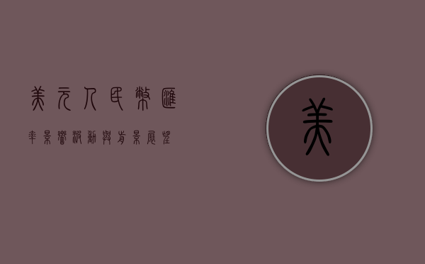 美元人民币汇率，影响、波动与前景展望