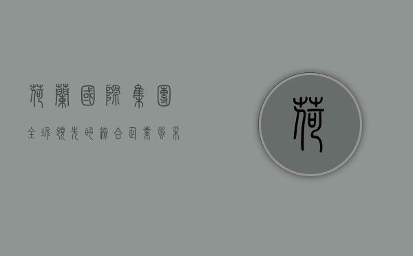 荷兰国际集团，全球领先的综合企业风采