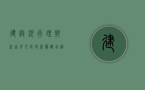 建设银行理财产品，多元化投资，稳健增值