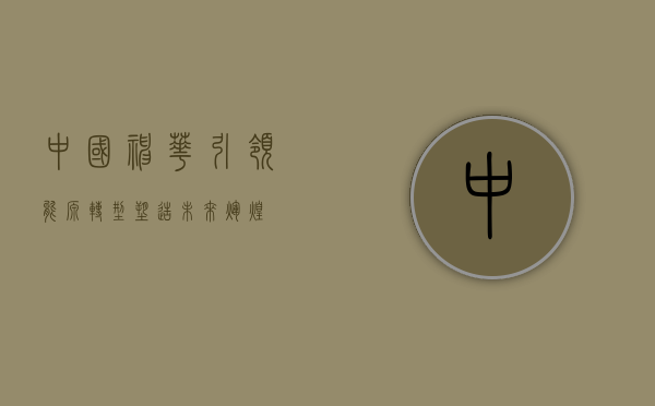 中国神华，引领能源转型，塑造未来辉煌