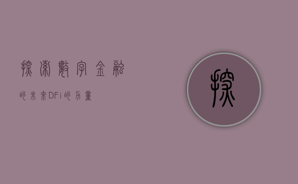 探索数字金融的未来，DFi的力量