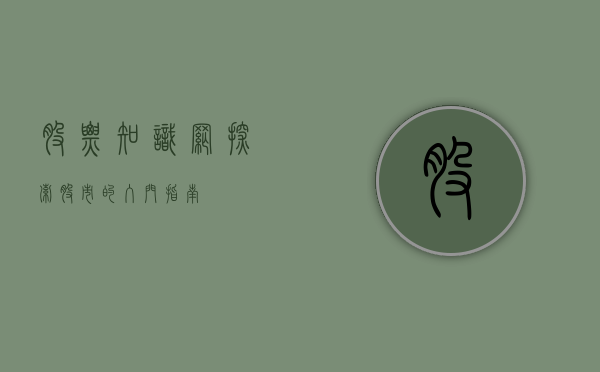 股票知识网—探索股市的入门指南