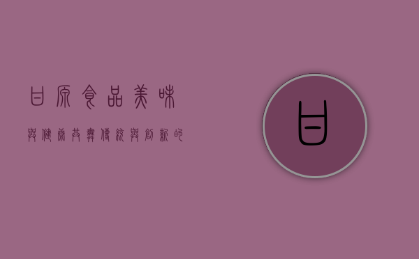 甘源食品，美味与健康共舞，传统与创新的融合