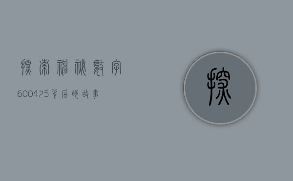 探索神秘数字600425—背后的故事与意义