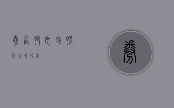 券商股，市场脉搏的引领者