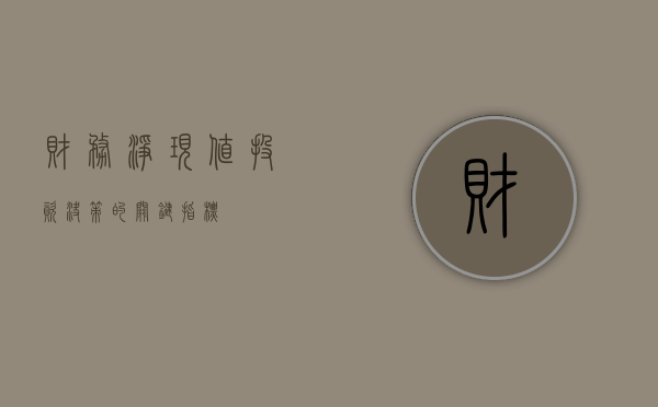 财务净现值，投资决策的关键指标