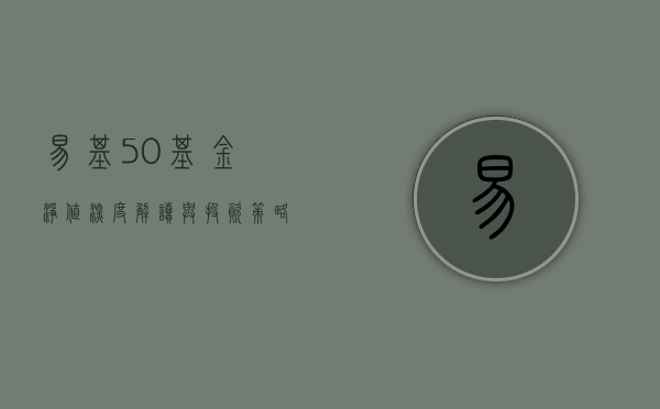 易基50基金净值，深度解读与投资策略