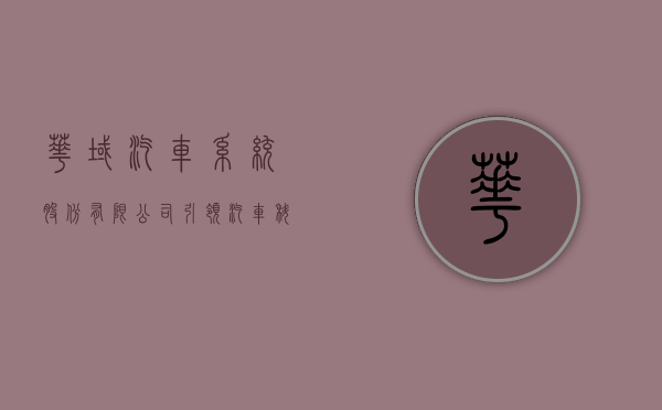 华域汽车系统股份有限公司，引领汽车科技新纪元