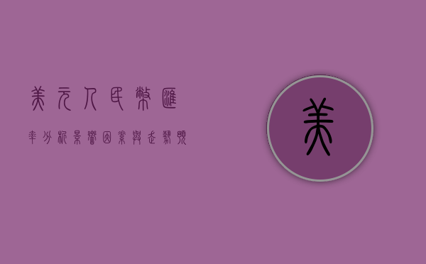 美元人民币汇率分析，影响因素与走势预测