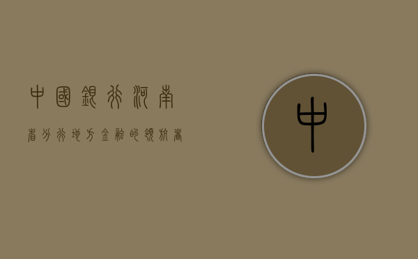 中国银行河南省分行，地方金融的坚实支柱