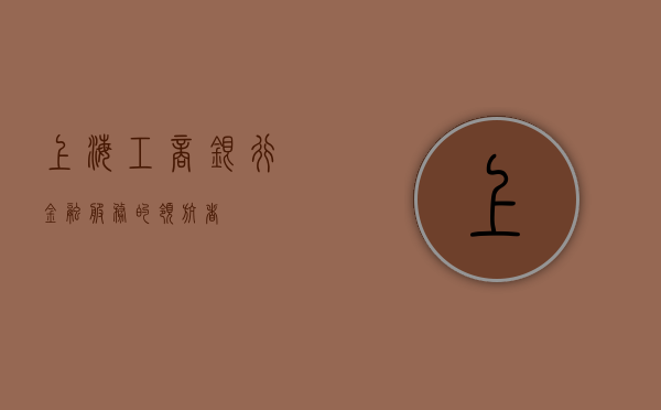 上海工商银行，金融服务的领航者