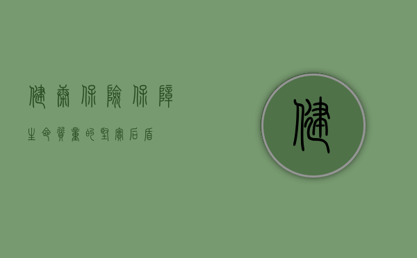 健康保险，保障生命质量的坚实后盾