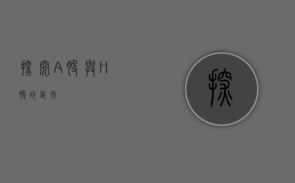 探究A股与H股的区别
