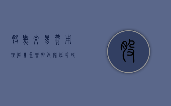 股票交易费用，理解其重要性及降低策略