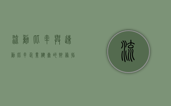 流动比率与速动比率，企业健康的财务指标解读