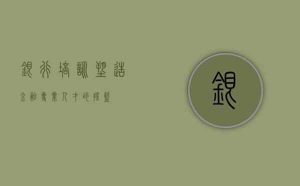 银行培训，塑造金融专业人才的摇篮