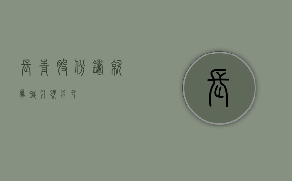 长青股份，铸就卓越，引领未来