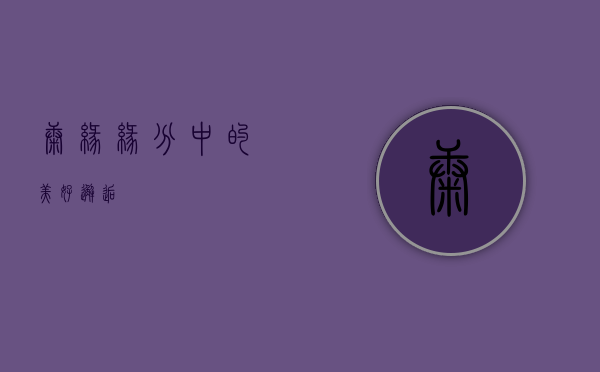 康缘，缘分中的美好邂逅