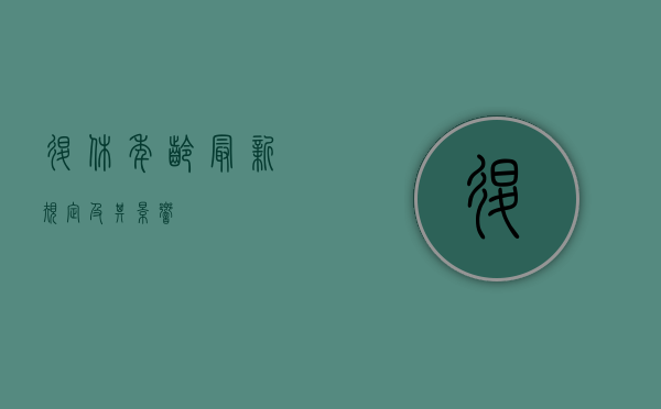 退休年龄最新规定及其影响