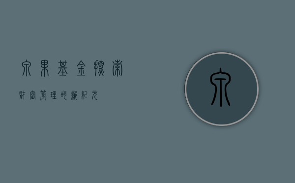 泉果基金，探索财富管理的新纪元