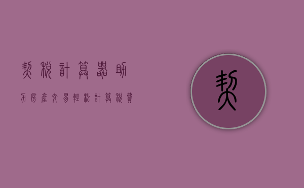 契税计算器，助力房产交易，轻松计算税费