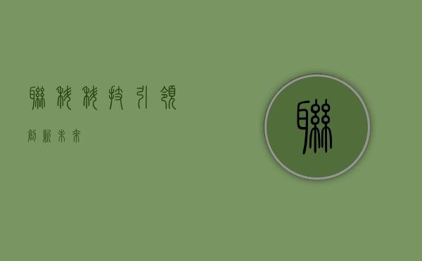 联科，科技引领，创新未来