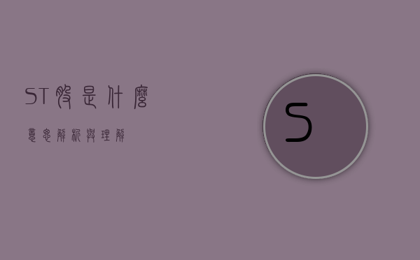 ST股是什么意思，解析与理解