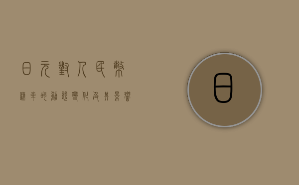 日元对人民币汇率的动态变化及其影响