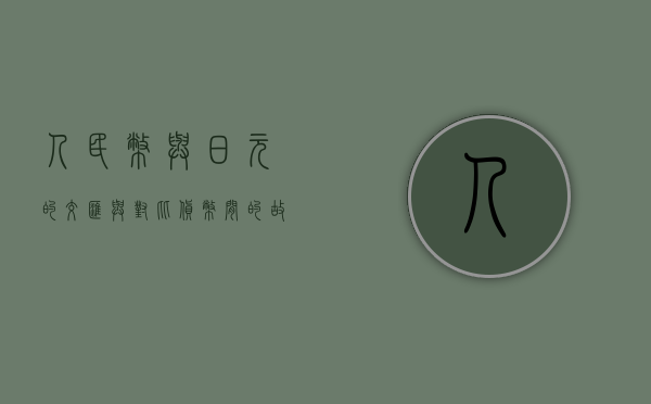 人民币与日元的交汇与对比，货币间的故事