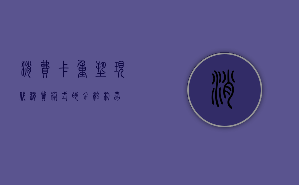 消费卡，重塑现代消费模式的金融利器