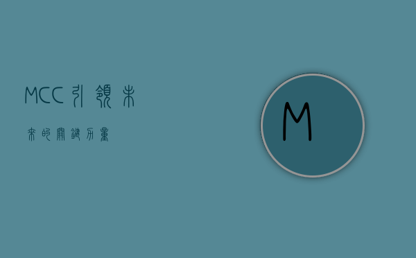 MCC，引领未来的关键力量