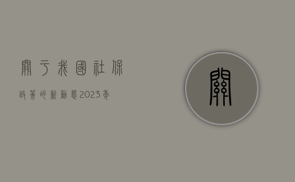 关于我国社保政策的新动态，2023年恢复一次性补缴的探讨