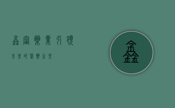 鑫富药业，引领未来的医药之光