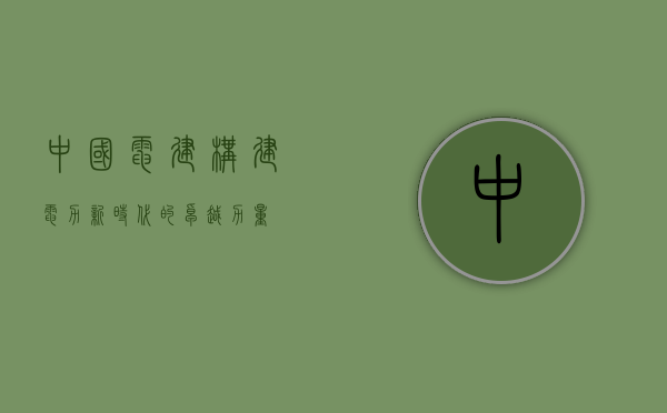 中国电建，构建电力新时代的卓越力量