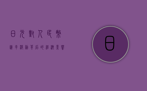 日元对人民币，汇率波动背后的经济影响与前景展望