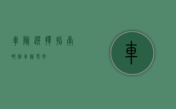 车险选择指南，哪个车险更好？