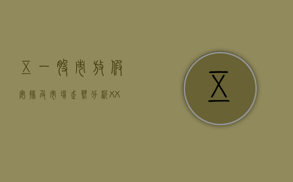 五一股市放假安排及市场走势分析（XXXX年）
