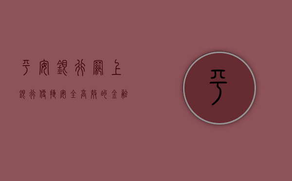 平安银行网上银行，便捷、安全、高效的金融服务新体验