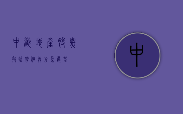 中海地产股票，投资价值与前景展望