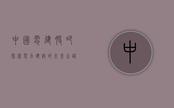 中国电建股吧，探索电力建设的未来之路