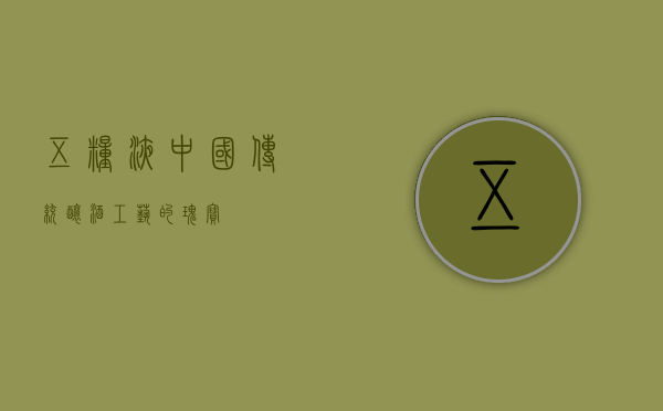 五粮液，中国传统酿酒工艺的瑰宝