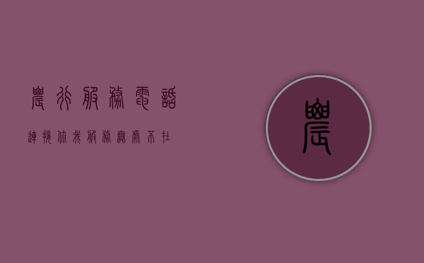 农行服务电话，连接你我，服务无处不在