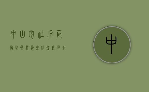 中山市社保局,服务群众,筑牢社会保障基石