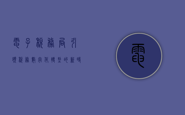 电子税务局，引领税务数字化转型的新时代先锋