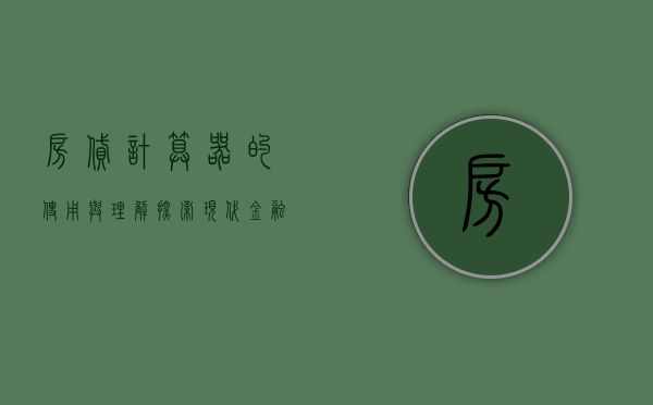 房贷计算器的使用与理解，探索现代金融决策工具的力量